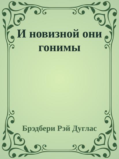 И новизной они гонимы