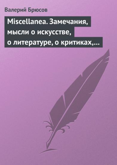 Miscellanea. Замечания, мысли о искусстве, о литературе, о критиках, о самом себе