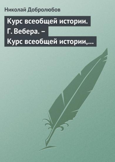 Курс всеобщей истории. Г. Вебера. – Курс всеобщей истории, составленный В. Шульгиным