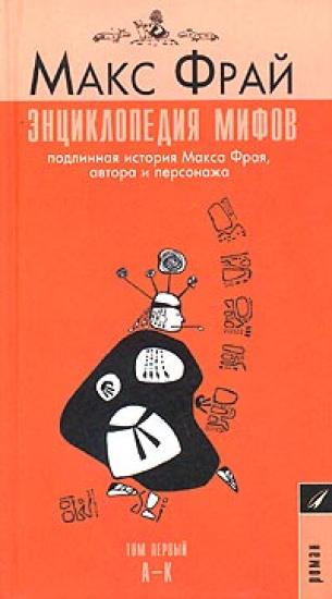 Энциклопедия мифов. Подлинная история Макса Фрая, автора и персонажа. Том 1. А-К