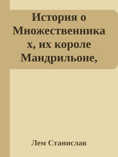 История о Множественниках, их короле Мандрильоне, Советчике его Совершенном и Трурле-конструкторе, который сперва Советчика создал, а потом погубил