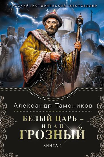 Белый царь–Иван Грозный. Книга 1